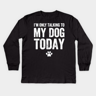 I'm only talking to my dog today Kids Long Sleeve T-Shirt